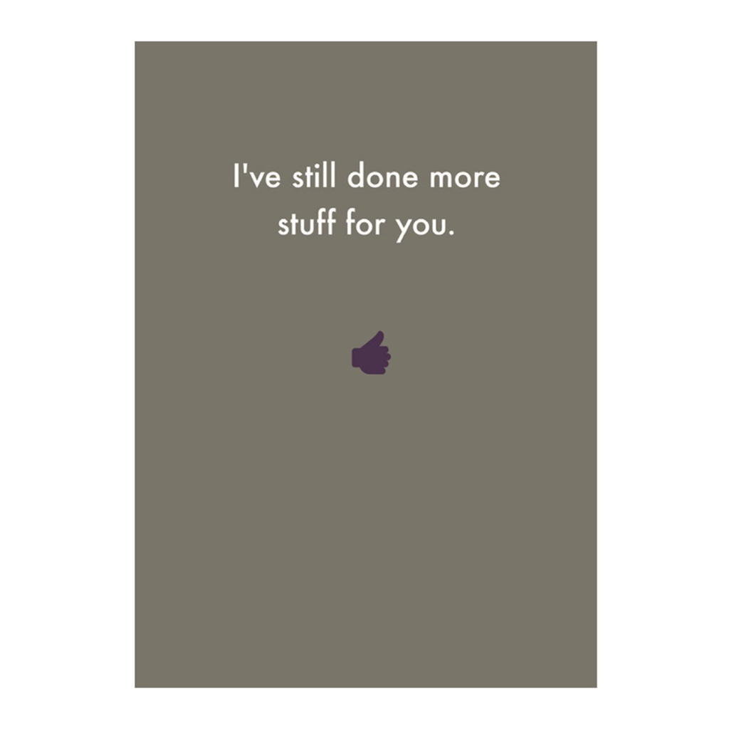 Greeting Card - I've still done more stuff for you.