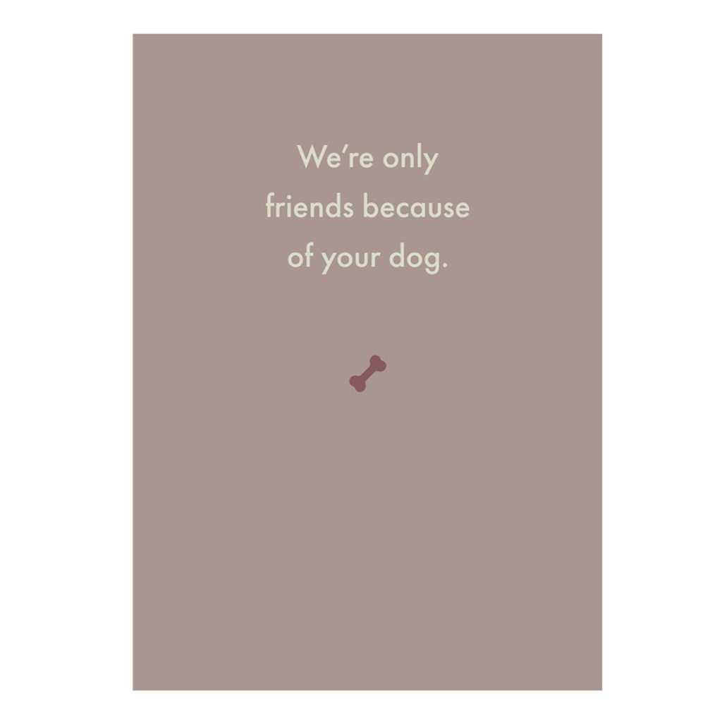 Greeting Card -We're only friends because of your dog