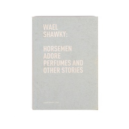 Wael Shawky: Horsemen Adore Perfumes and Other Stories