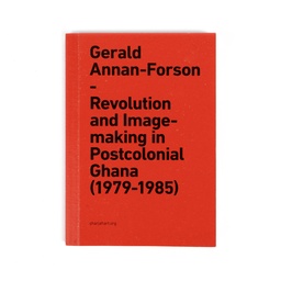 Gerald Annan-Forson: Revolution and Image-making in Postcolonial Ghana (1979–1985)