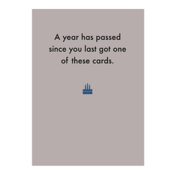 [Deadpan] Greeting Card - A year has passed since you last got one of these cards.