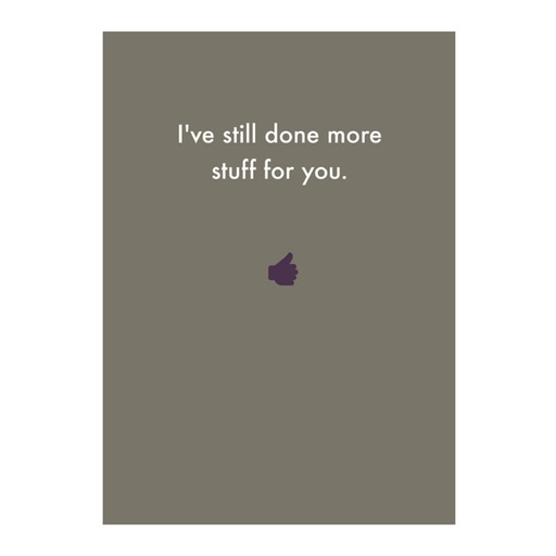 [Deadpan] Greeting Card - I've still done more stuff for you.