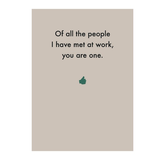 [Deadpan] Greeting Card - Of all the people I have met at work, you are one.