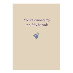 [Deadpan] You're among my top fifty friends