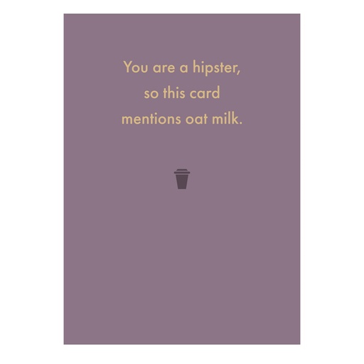 [Deadpan] Greeting Card - you are a hipster, so this card mentions oat milk.