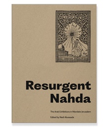 Resurgent Nahda: The Arab Exhibitions in Mandate Jerusalem